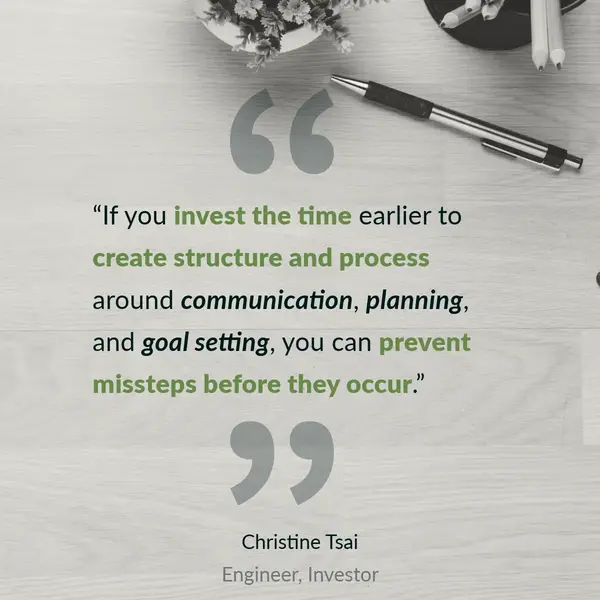 Quote from Christine Tsai, investor and engineer, on the importance of planning: "If you invest time earlier to create structure and process around communication, planning, and goal setting, you can prevent missteps before they occur."