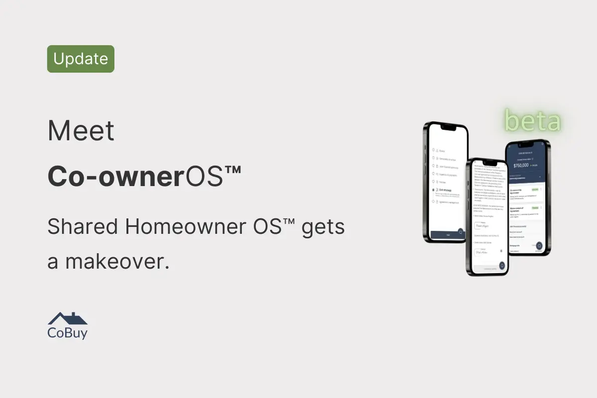 Meet Co-ownerOS™. We're giving Shared Homeowner OS™ a makeover.