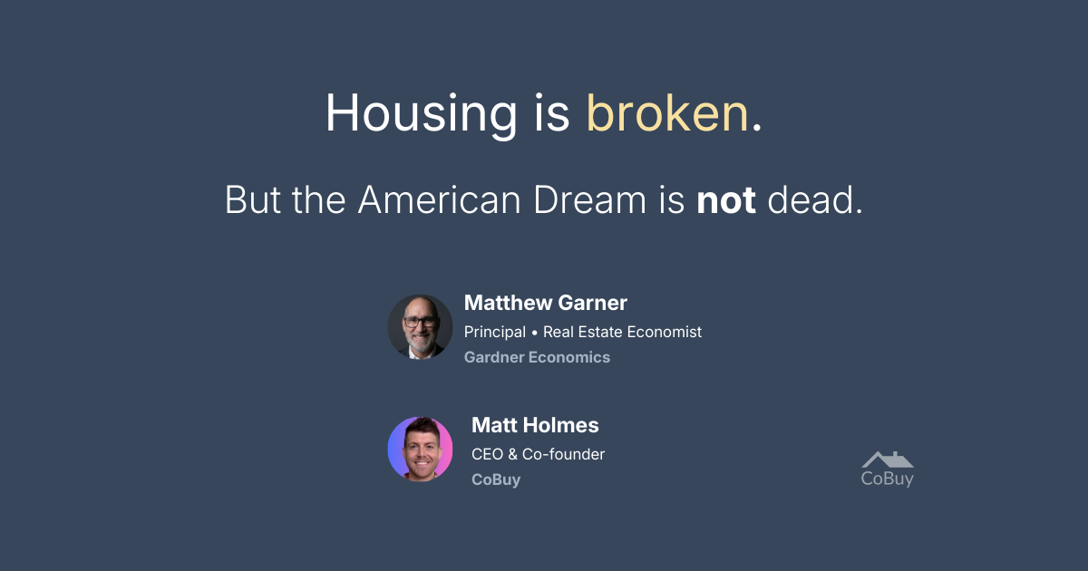 Housing is broken but the American Dream is not dead — a conversation between CoBuy and real estate economist Matthew Gardner.